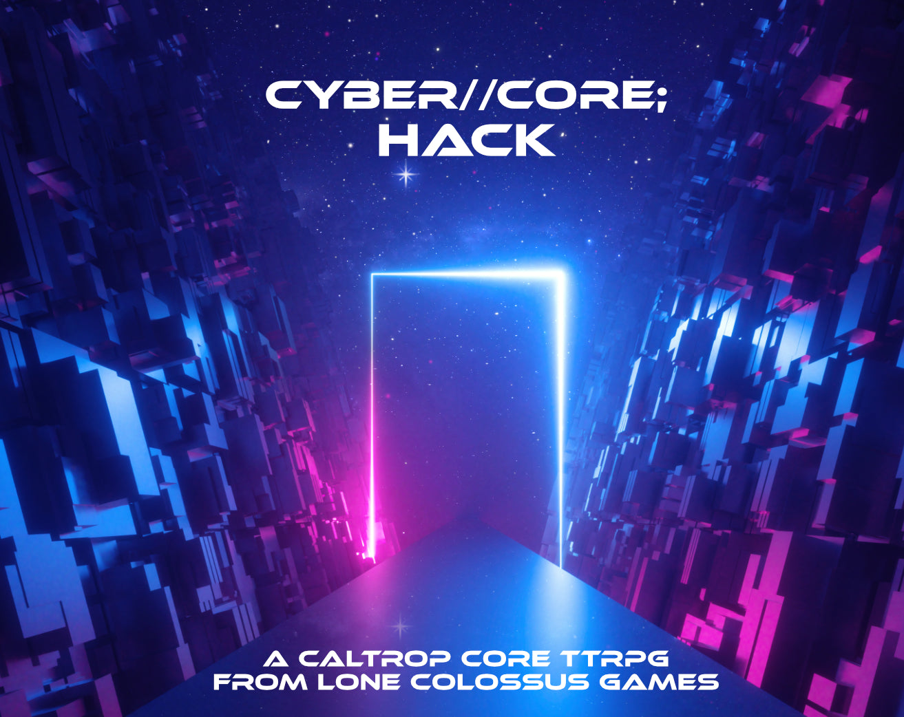 Cover image for CyberCore HACK. A cyberpunk hacking TTRPG and minigame. A gateway in cyberspace made of bright, neon pink and blue fills the center of the image, with the game's title "Cyber//Core; HACK" displayed on top. Text at the bottom reads "A caltrop core TTRPG from Lone Colossus Games"